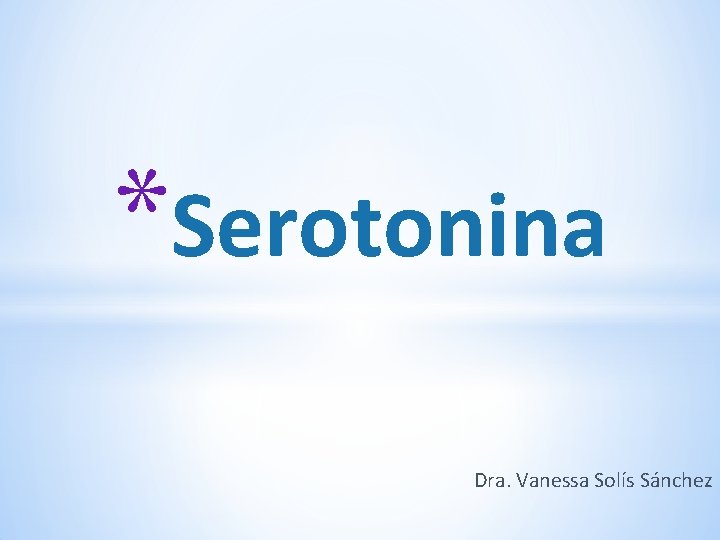 *Serotonina Dra. Vanessa Solís Sánchez *Serotonina Dra. Vanessa Solís Sánchez