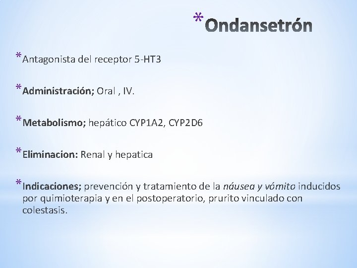 * *Antagonista del receptor 5 -HT 3 *Administración; Oral , IV. *Metabolismo; hepático CYP * *Antagonista del receptor 5 -HT 3 *Administración; Oral , IV. *Metabolismo; hepático CYP