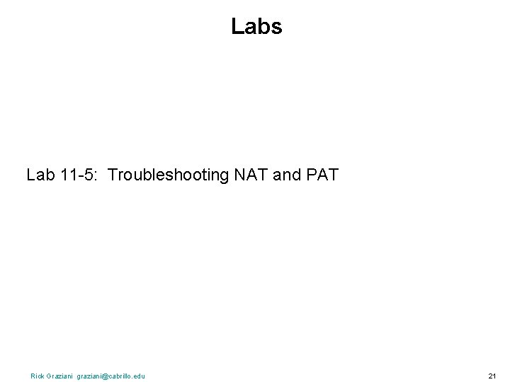 Labs Lab 11 -5: Troubleshooting NAT and PAT Rick Graziani graziani@cabrillo. edu 21 