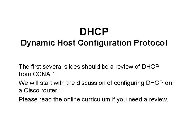 DHCP Dynamic Host Configuration Protocol The first several slides should be a review of