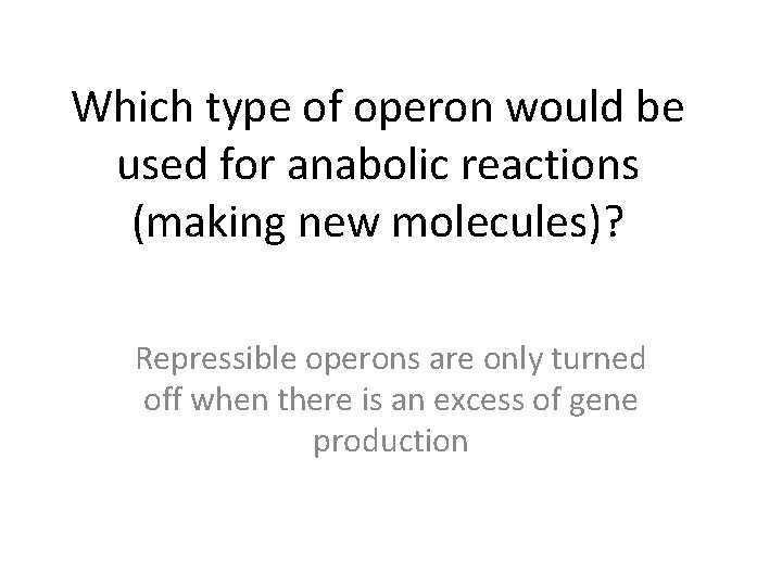 Which type of operon would be used for anabolic reactions (making new molecules)? Repressible