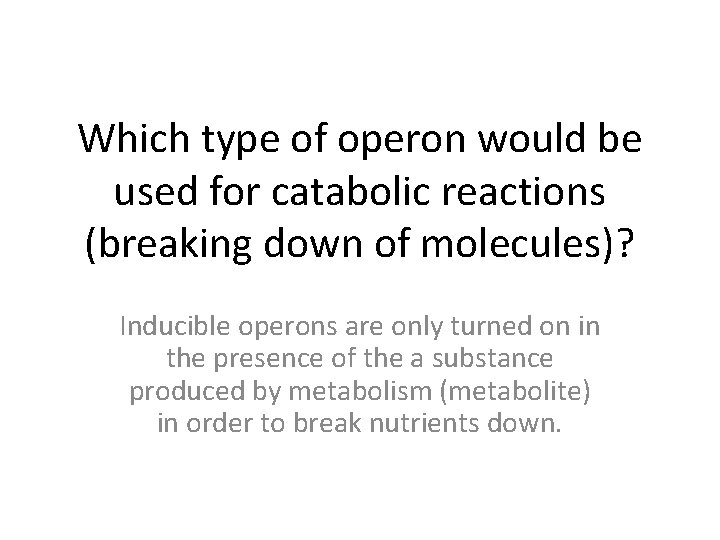 Which type of operon would be used for catabolic reactions (breaking down of molecules)?