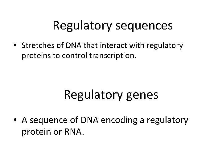 Regulatory sequences • Stretches of DNA that interact with regulatory proteins to control transcription.