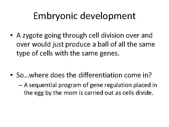 Embryonic development • A zygote going through cell division over and over would just