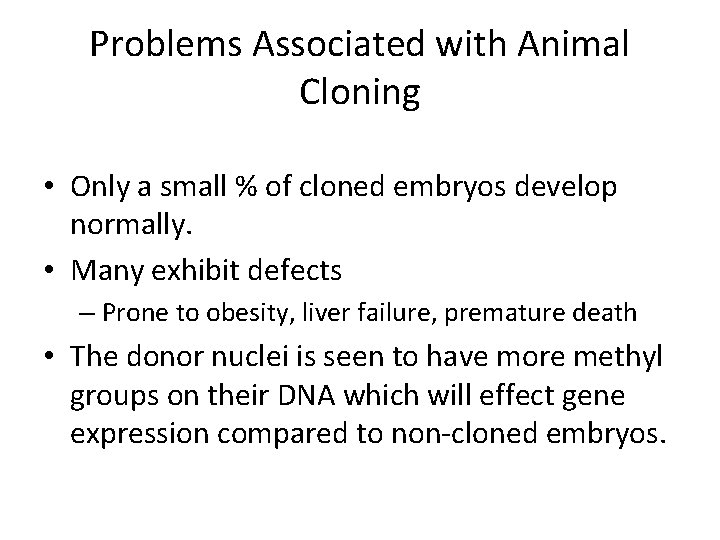 Problems Associated with Animal Cloning • Only a small % of cloned embryos develop