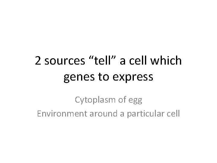 2 sources “tell” a cell which genes to express Cytoplasm of egg Environment around