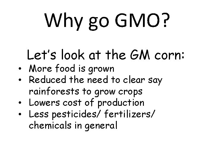 Why go GMO? Let’s look at the GM corn: • More food is grown