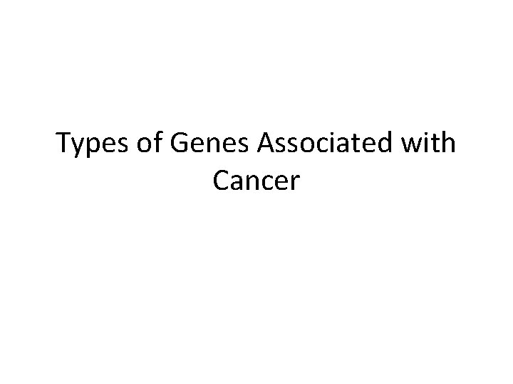 Types of Genes Associated with Cancer 