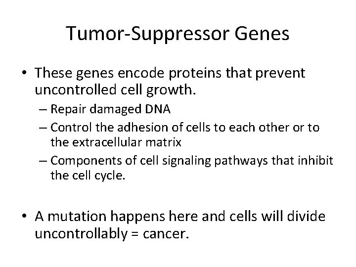 Tumor-Suppressor Genes • These genes encode proteins that prevent uncontrolled cell growth. – Repair