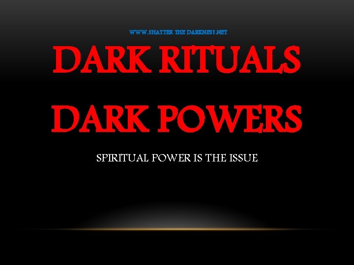 WWW. SHATTER THE DARKNESS. NET DARK RITUALS DARK POWERS SPIRITUAL POWER IS THE ISSUE