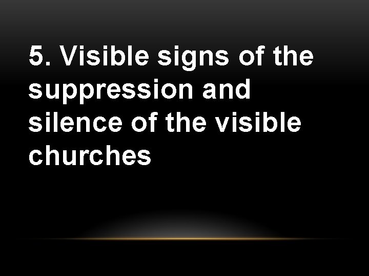 5. Visible signs of the suppression and silence of the visible churches 