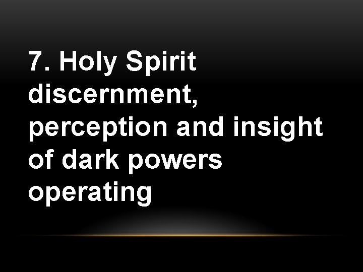 7. Holy Spirit discernment, perception and insight of dark powers operating 