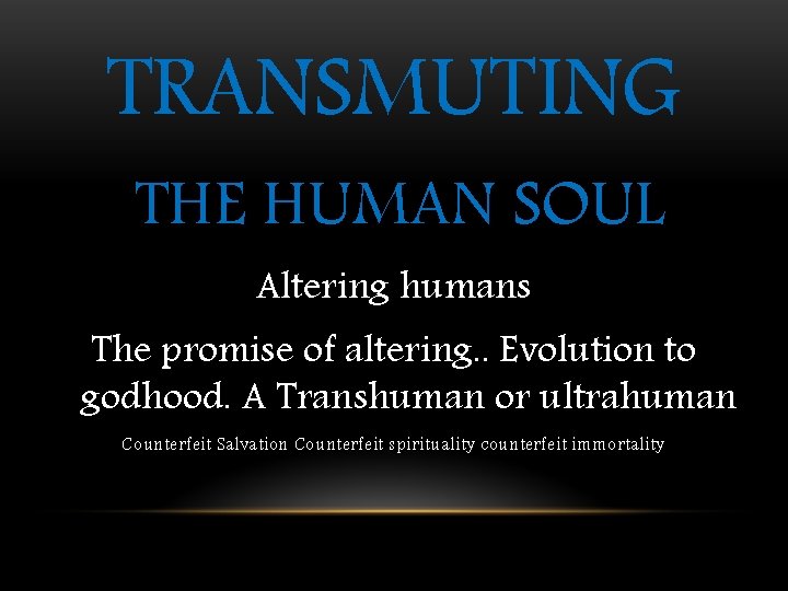 TRANSMUTING THE HUMAN SOUL Altering humans The promise of altering. . Evolution to godhood. TRANSMUTING THE HUMAN SOUL Altering humans The promise of altering. . Evolution to godhood.