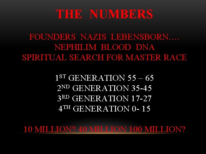 THE NUMBERS FOUNDERS NAZIS LEBENSBORN…. NEPHILIM BLOOD DNA SPIRITUAL SEARCH FOR MASTER RACE 1 THE NUMBERS FOUNDERS NAZIS LEBENSBORN…. NEPHILIM BLOOD DNA SPIRITUAL SEARCH FOR MASTER RACE 1