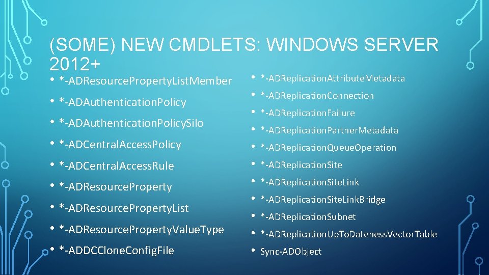 (SOME) NEW CMDLETS: WINDOWS SERVER 2012+ • *-ADResource. Property. List. Member • *-ADReplication. Attribute. (SOME) NEW CMDLETS: WINDOWS SERVER 2012+ • *-ADResource. Property. List. Member • *-ADReplication. Attribute.