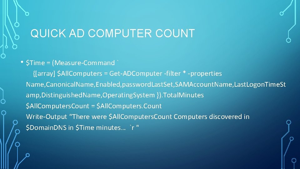 QUICK AD COMPUTER COUNT • $Time = (Measure-Command ` {[array] $All. Computers = Get-ADComputer