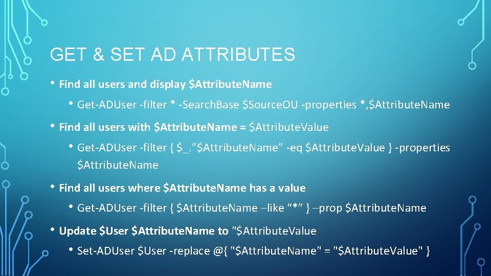 GET & SET AD ATTRIBUTES • Find all users and display $Attribute. Name • GET & SET AD ATTRIBUTES • Find all users and display $Attribute. Name •