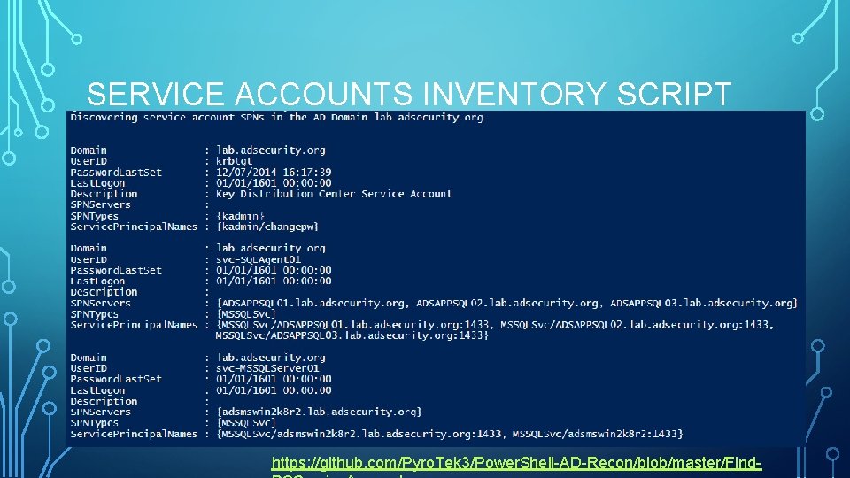 SERVICE ACCOUNTS INVENTORY SCRIPT https: //github. com/Pyro. Tek 3/Power. Shell-AD-Recon/blob/master/Find- SERVICE ACCOUNTS INVENTORY SCRIPT https: //github. com/Pyro. Tek 3/Power. Shell-AD-Recon/blob/master/Find-