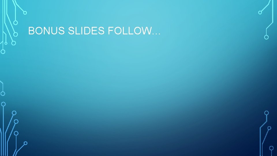 BONUS SLIDES FOLLOW… BONUS SLIDES FOLLOW…