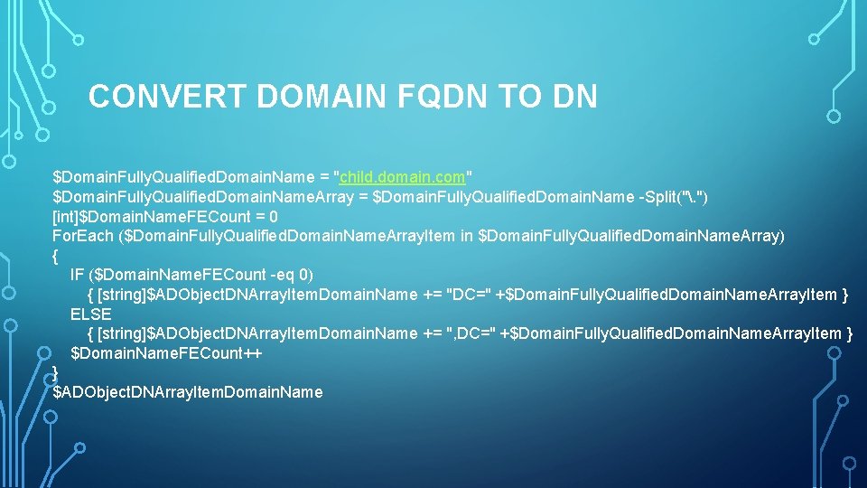 CONVERT DOMAIN FQDN TO DN $Domain. Fully. Qualified. Domain. Name = "child. domain. com" CONVERT DOMAIN FQDN TO DN $Domain. Fully. Qualified. Domain. Name = "child. domain. com"