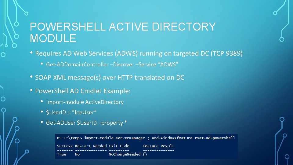 POWERSHELL ACTIVE DIRECTORY MODULE • Requires AD Web Services (ADWS) running on targeted DC POWERSHELL ACTIVE DIRECTORY MODULE • Requires AD Web Services (ADWS) running on targeted DC