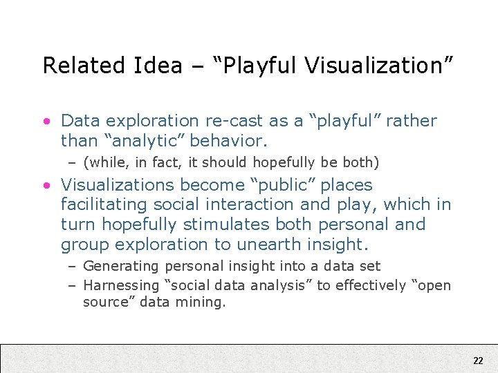 Related Idea – “Playful Visualization” • Data exploration re-cast as a “playful” rather than