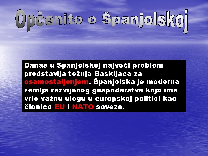 Danas u Španjolskoj najveći problem predstavlja težnja Baskijaca za osamostaljenjem. Španjolska je moderna zemlja