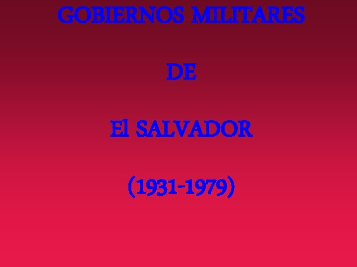 GOBIERNOS MILITARES DE El SALVADOR (1931 -1979) 