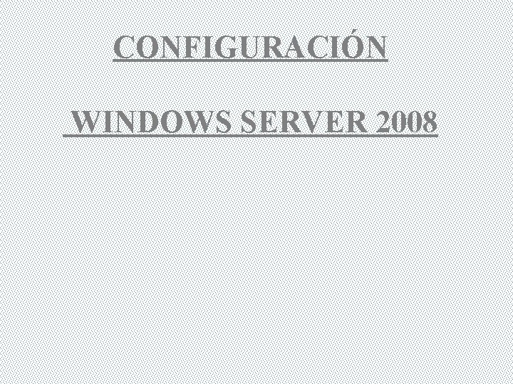 CONFIGURACIÓN WINDOWS SERVER 2008 