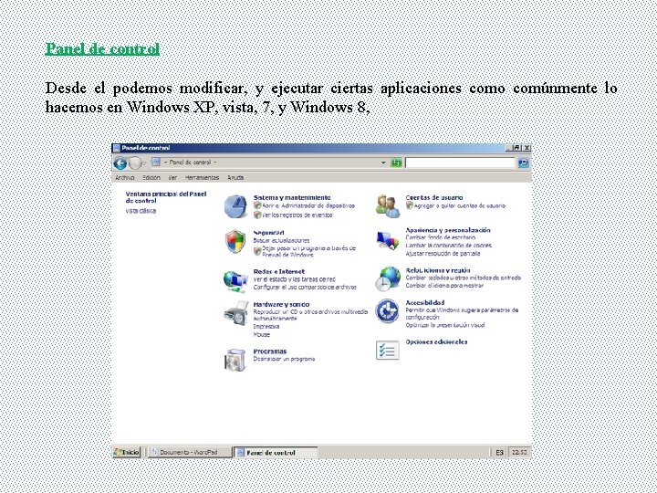 Panel de control Desde el podemos modificar, y ejecutar ciertas aplicaciones como comúnmente lo