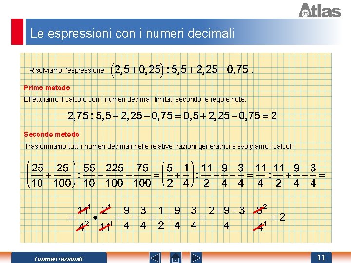 Le espressioni con i numeri decimali Risolviamo l’espressione . Primo metodo Effettuiamo il calcolo