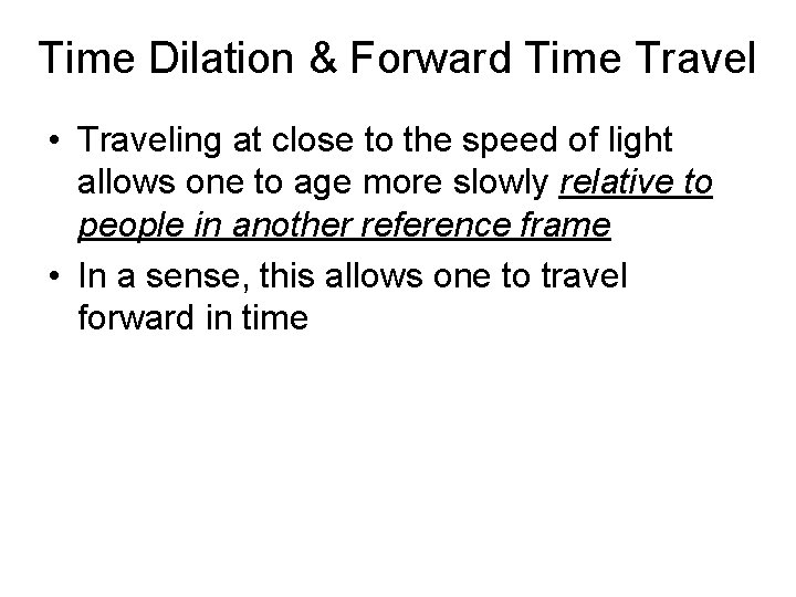 Time Dilation & Forward Time Travel • Traveling at close to the speed of