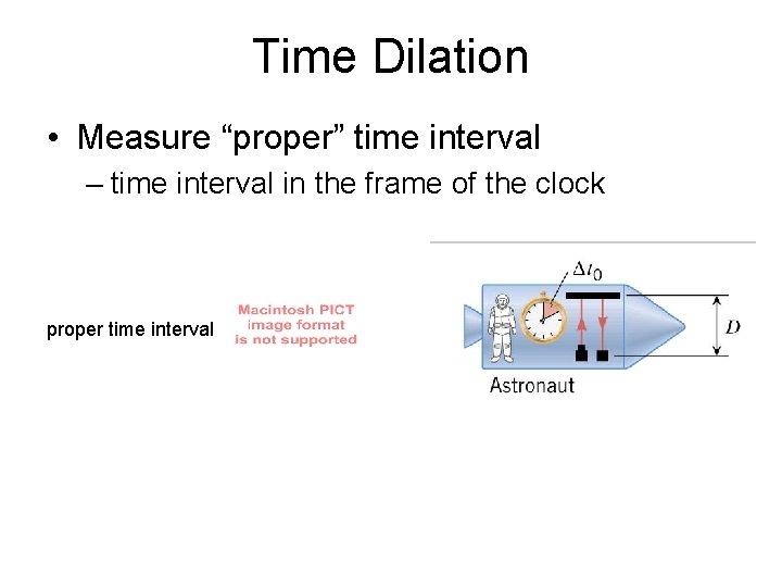 Time Dilation • Measure “proper” time interval – time interval in the frame of