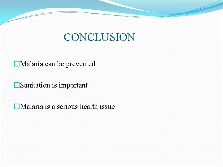 CONCLUSION �Malaria can be prevented �Sanitation is important �Malaria is a serious health issue CONCLUSION �Malaria can be prevented �Sanitation is important �Malaria is a serious health issue