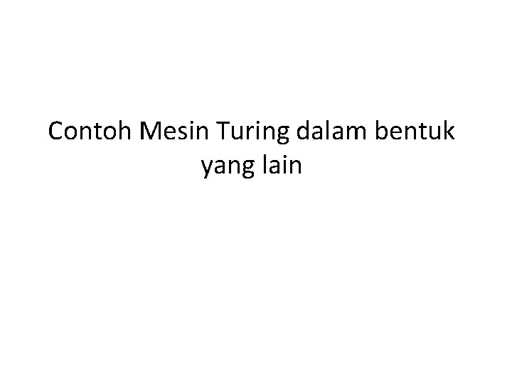 Contoh Mesin Turing dalam bentuk yang lain 