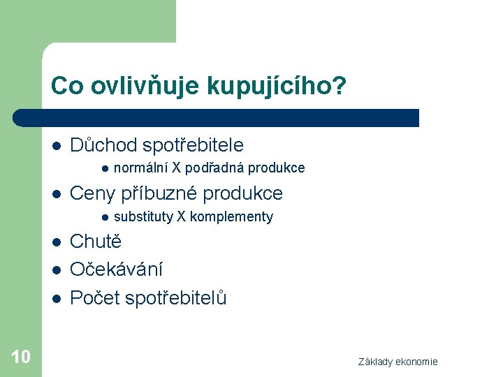 Co ovlivňuje kupujícího? l Důchod spotřebitele l l Ceny příbuzné produkce l l 10