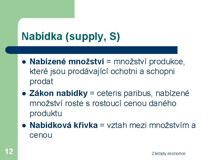 Nabídka (supply, S) l l l 12 Nabízené množství = množství produkce, které jsou