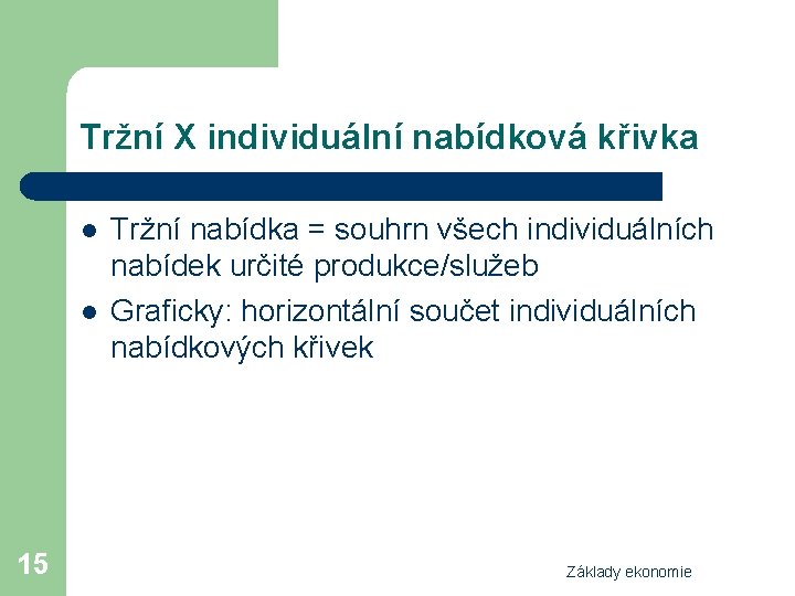 Tržní X individuální nabídková křivka l l 15 Tržní nabídka = souhrn všech individuálních