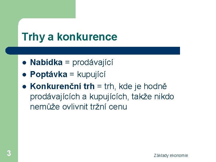 Trhy a konkurence l l l 3 Nabídka = prodávající Poptávka = kupující Konkurenční