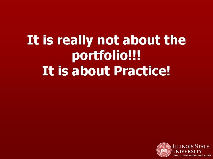 It is really not about the portfolio!!! It is about Practice! 
