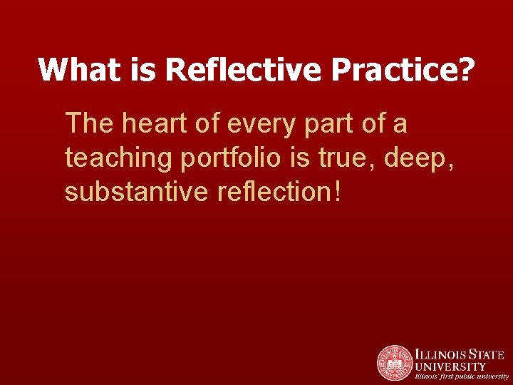 What is Reflective Practice? The heart of every part of a teaching portfolio is