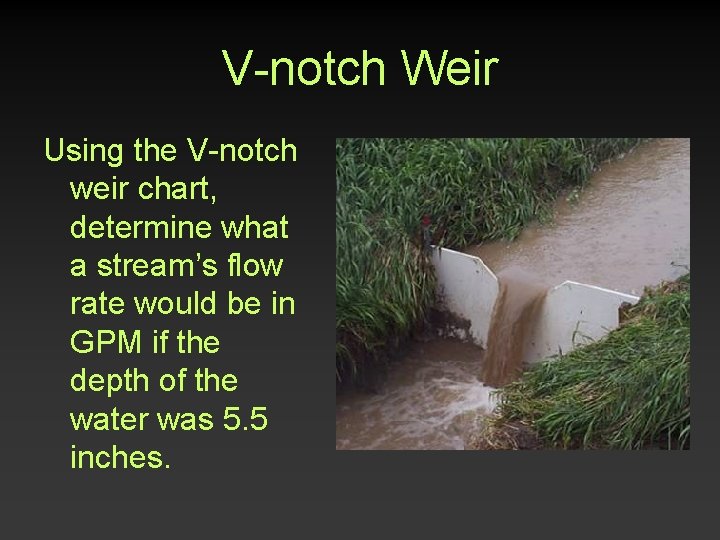 V-notch Weir Using the V-notch weir chart, determine what a stream’s flow rate would