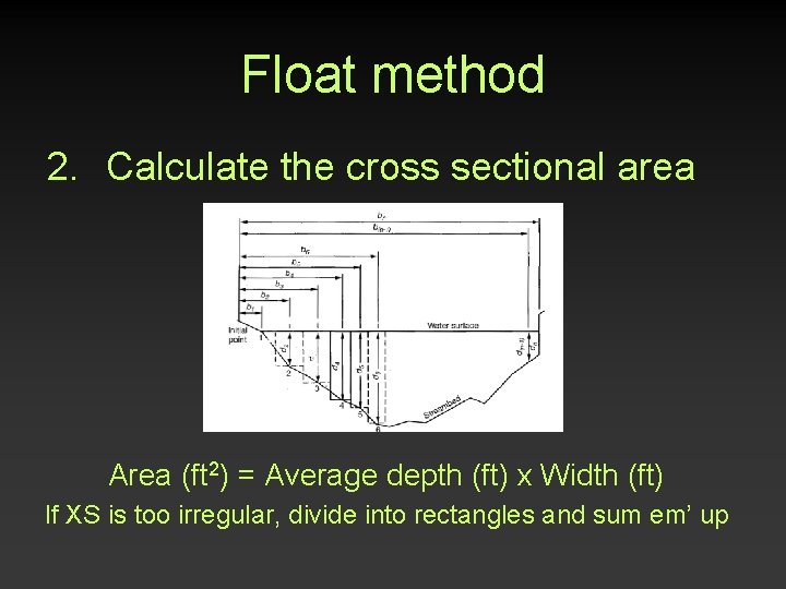 Float method 2. Calculate the cross sectional area Area (ft 2) = Average depth