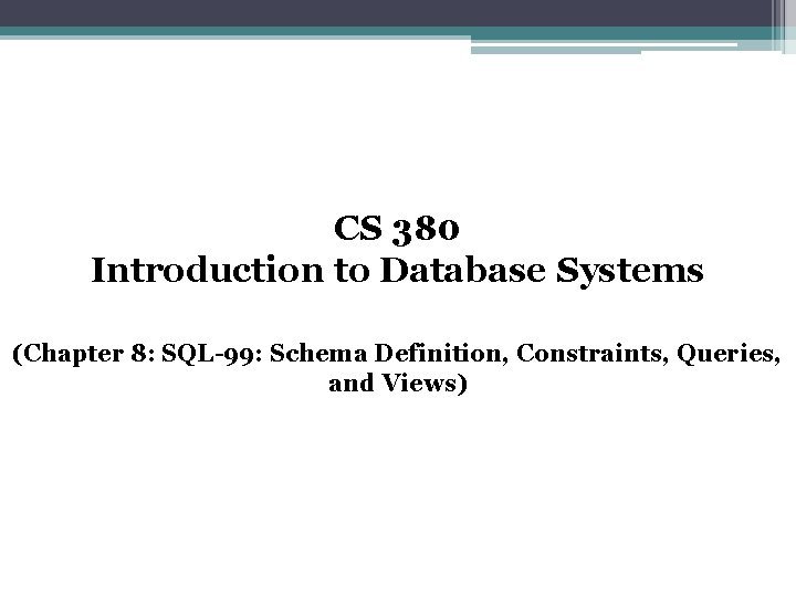 CS 380 Introduction to Database Systems (Chapter 8: SQL-99: Schema Definition, Constraints, Queries, and