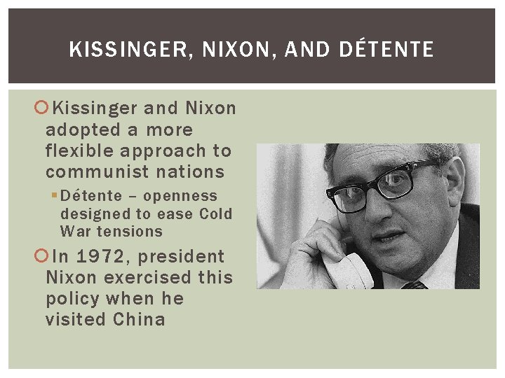 KISSINGER, NIXON, AND DÉTENTE Kissinger and Nixon adopted a more flexible approach to communist