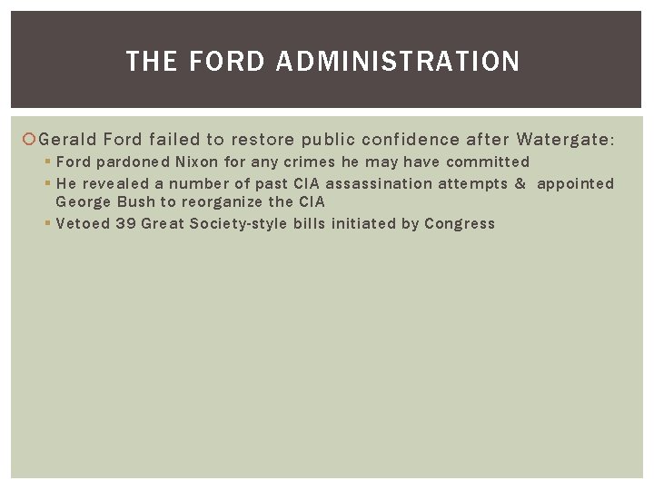 THE FORD ADMINISTRATION Gerald Ford failed to restore public confidence after Watergate: § Ford