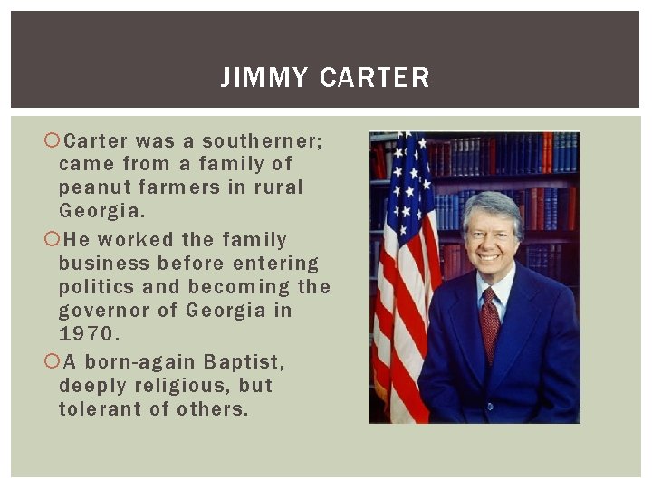 JIMMY CARTER Carter was a southerner; came from a family of peanut farmers in