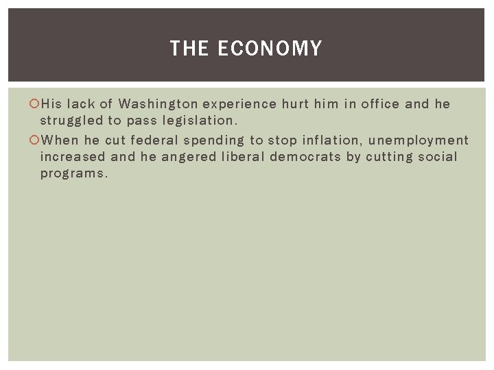 THE ECONOMY His lack of Washington experience hurt him in office and he struggled
