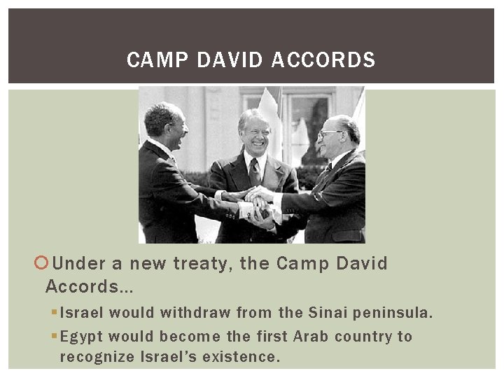 CAMP DAVID ACCORDS Under a new treaty, the Camp David Accords… § Israel would