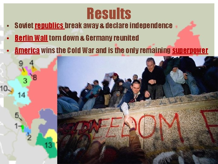 Results • Soviet republics break away & declare independence • Berlin Wall torn down